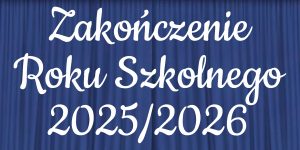 Napis Zakończenie Roku Szkolnego 2025/2026